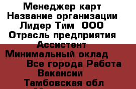 Менеджер карт › Название организации ­ Лидер Тим, ООО › Отрасль предприятия ­ Ассистент › Минимальный оклад ­ 25 000 - Все города Работа » Вакансии   . Тамбовская обл.,Моршанск г.